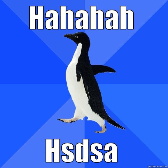 HAHAHAH HSDSA Socially Awkward Penguin