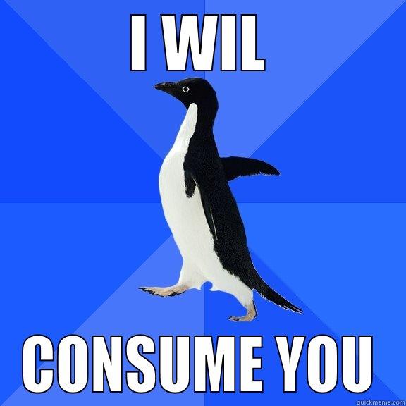 I WIL CONSUME YOU Socially Awkward Penguin