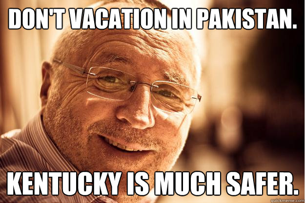 Don't vacation in pakistan. kentucky is much safer.  