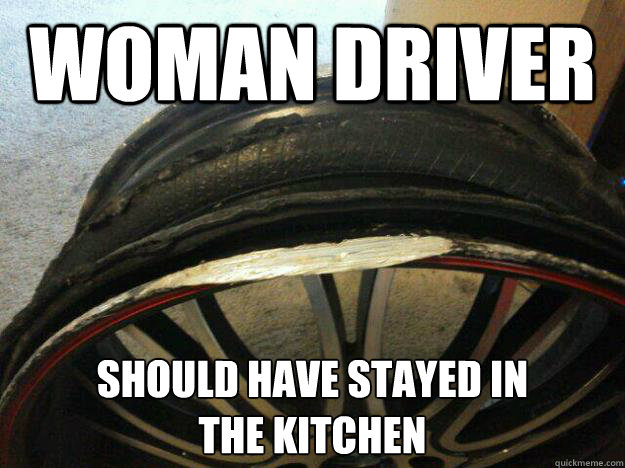Woman Driver Should have stayed in
The Kitchen  women drivers