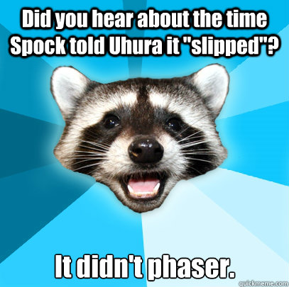 Did you hear about the time Spock told Uhura it 