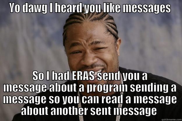 xzibitmessenger     - YO DAWG I HEARD YOU LIKE MESSAGES SO I HAD ERAS SEND YOU A MESSAGE ABOUT A PROGRAM SENDING A MESSAGE SO YOU CAN READ A MESSAGE ABOUT ANOTHER SENT MESSAGE  Xzibit meme