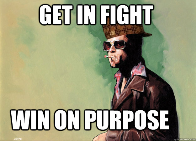 GET IN FIGHT WIN ON PURPOSE  