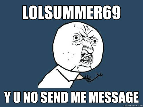 lolsummer69 y u no send me message   Y U No