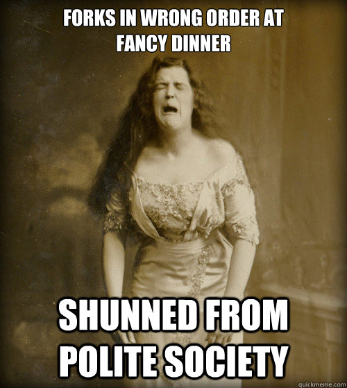 Forks in wrong order at
fancy dinner Shunned from polite society - Forks in wrong order at
fancy dinner Shunned from polite society  1890s Problems