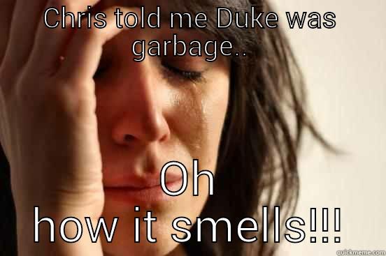 CHRIS TOLD ME DUKE WAS GARBAGE.. OH HOW IT SMELLS!!! First World Problems