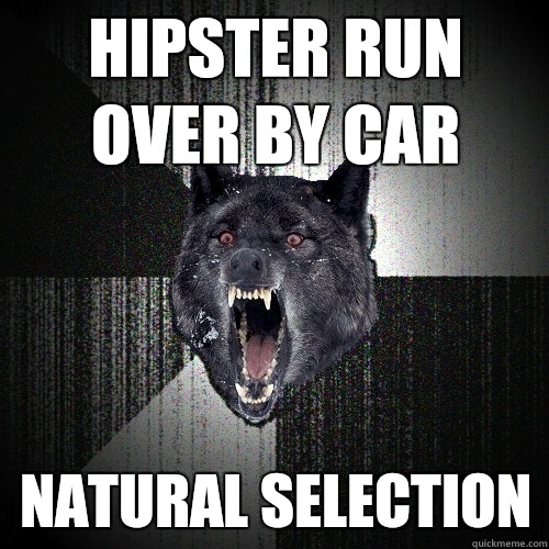 Hipster run over by car natural selection  Insanity Wolf