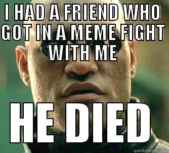 I HAD A FRIEND WHO GOT IN A MEME FIGHT WITH ME HE DIED Matrix Morpheus