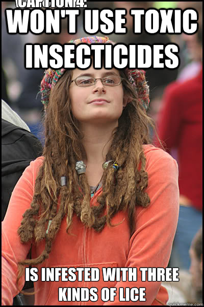 won't use toxic insecticides Is infested with three kinds of lice which she names Caption 4 goes here  College Liberal