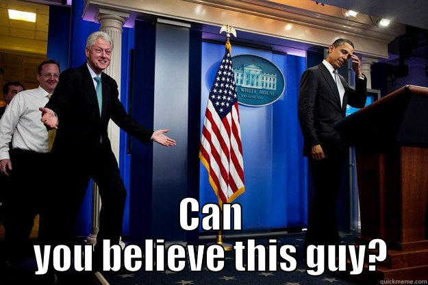  CAN YOU BELIEVE THIS GUY? Inappropriate Timing Bill Clinton