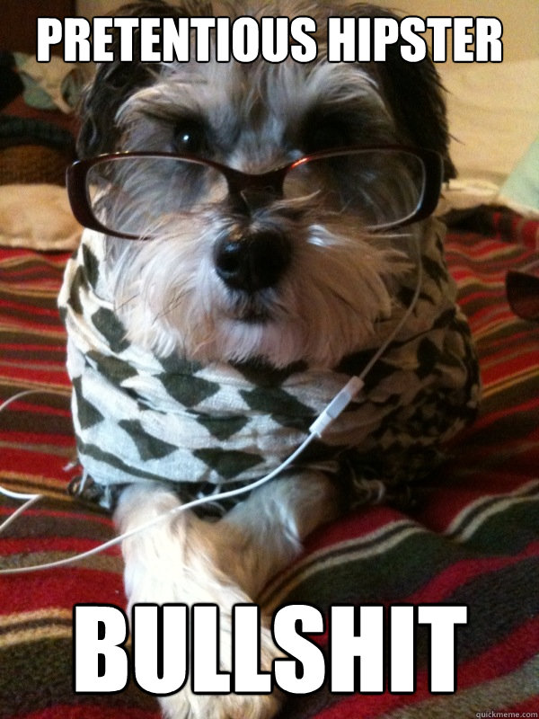 PRETENTIOUS HIPSTER BULLSHIT - PRETENTIOUS HIPSTER BULLSHIT  Hipster Dog