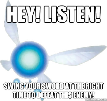 Hey! Listen! Swing your sword at the right time to defeat this enemy!  