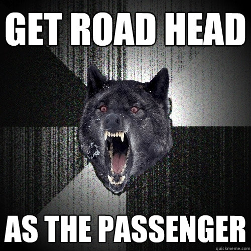 Get road head as the passenger - Get road head as the passenger  Insanity Wolf