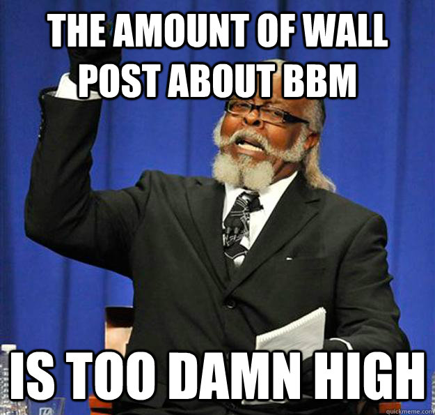 The Amount of wall post about bbm Is too damn high  Jimmy McMillan