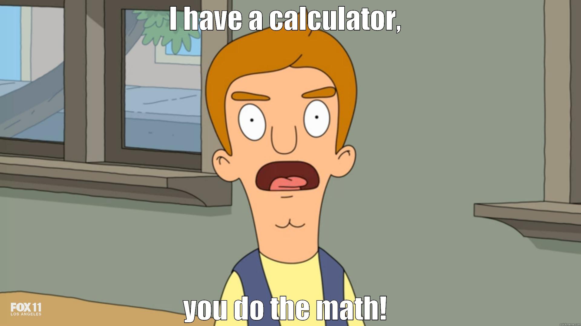 bobs burgers  - I HAVE A CALCULATOR,  YOU DO THE MATH!  Misc