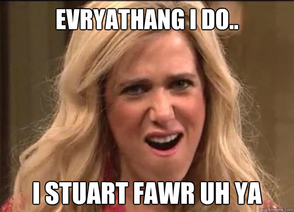 Evryathang I do.. I Stuart fawr uh ya - Evryathang I do.. I Stuart fawr uh ya  Californians