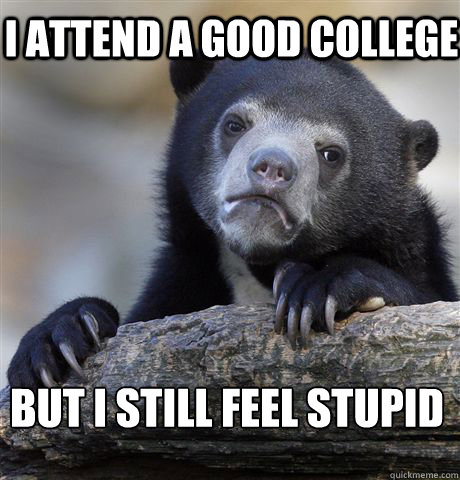 I ATTEND A GOOD COLLEGE BUT I STILL FEEL STUPID - I ATTEND A GOOD COLLEGE BUT I STILL FEEL STUPID  Confession Bear