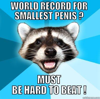 WORLD RECORD FOR SMALLEST PENIS ? MUST BE HARD TO BEAT ! Lame Pun Coon