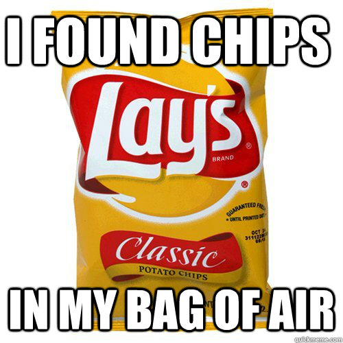 I found chips in my bag of air - I found chips in my bag of air  Scumbag of Chips