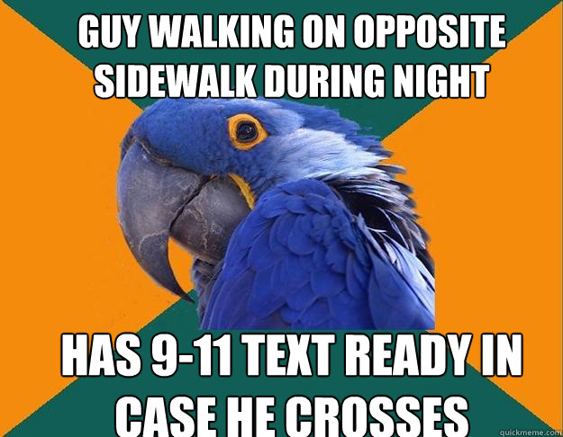 GUY WALKING ON OPPOSITE SIDEWALK DURINg night has 9-11 TEXT READY in case he crosses  Paranoid Parrot