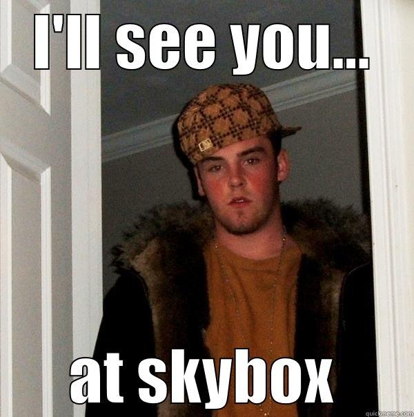 I'LL SEE YOU... AT SKYBOX Scumbag Steve