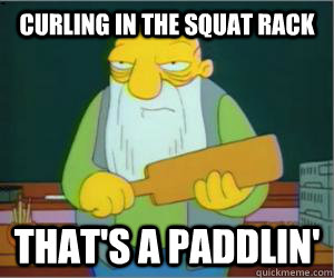 CURLING IN THE SQUAT RACK That's a paddlin'  Paddlin Jasper