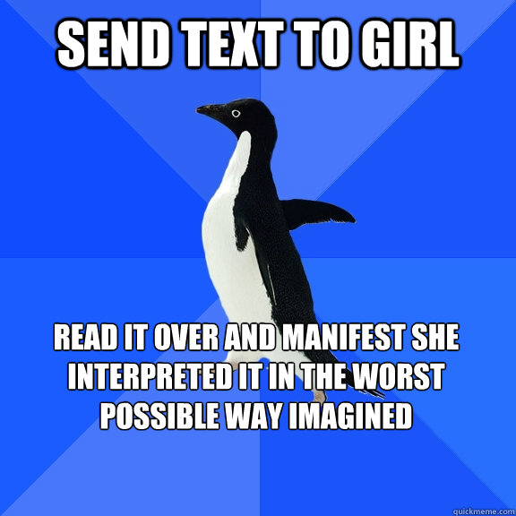 Send Text to girl read it over and manifest she interpreted it in the worst possible way imagined    Socially Awkward Penguin
