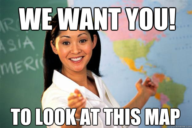 We want you! to look at this map  Unhelpful High School Teacher