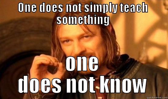 ONE DOES NOT SIMPLY TEACH SOMETHING ONE DOES NOT KNOW Boromir