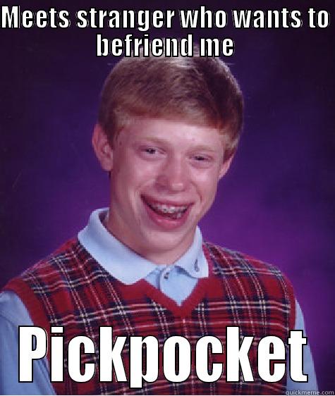 Don't talk to strangers... - MEETS STRANGER WHO WANTS TO BEFRIEND ME PICKPOCKET Bad Luck Brian