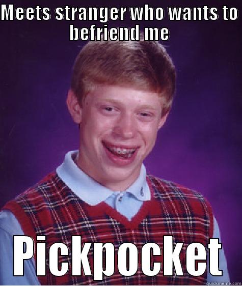 MEETS STRANGER WHO WANTS TO BEFRIEND ME PICKPOCKET Bad Luck Brian