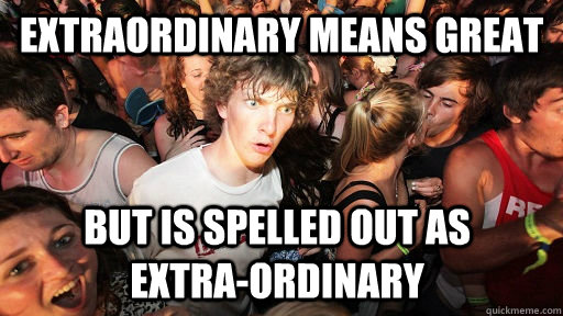 Extraordinary means great but is spelled out as      extra-ordinary  Sudden Clarity Clarence