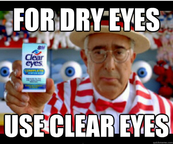 For dry eyes use clear eyes  ben stein