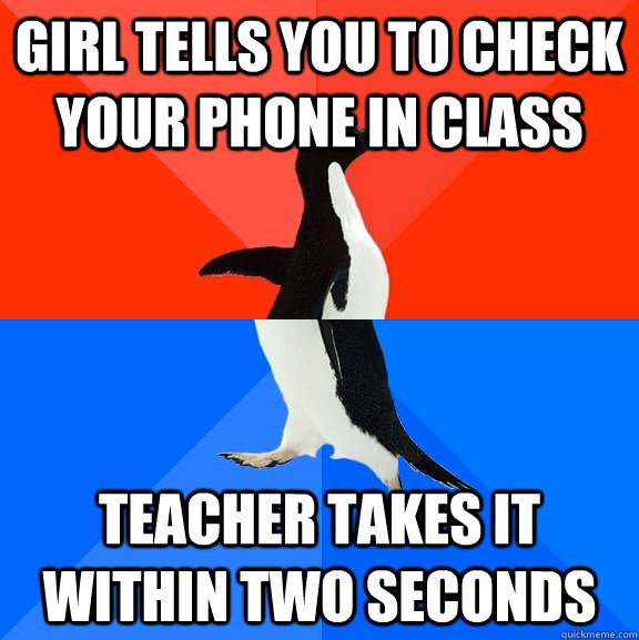 girl tells you to check your phone in class Teacher takes it within two seconds  Socially Awesome Awkward Penguin