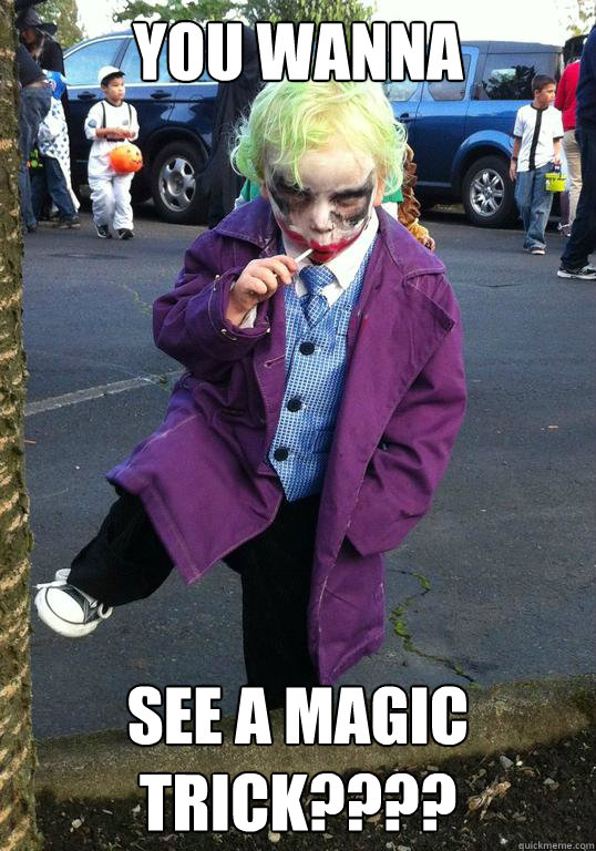 You wanna see a magic trick???? - You wanna see a magic trick????  Joker kid