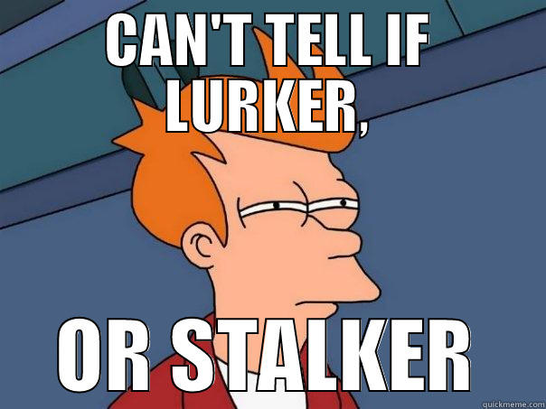 CAN'T TELL IF LURKER, OR STALKER Futurama Fry