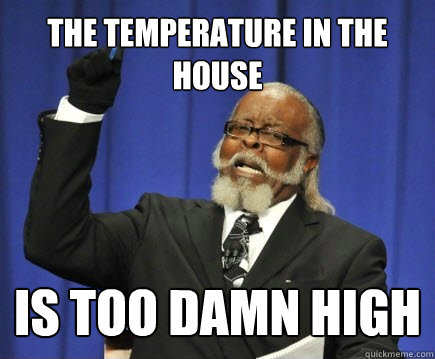 The temperature in the house is too damn high  Too Damn High