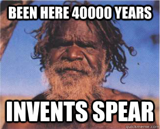 Been here 40000 years Invents spear  Aboriginal