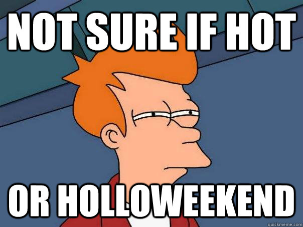 Not sure if hot  Or Holloweekend  Futurama Fry