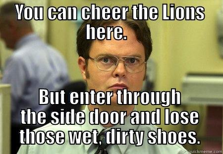 YOU CAN CHEER THE LIONS HERE.   BUT ENTER THROUGH THE SIDE DOOR AND LOSE THOSE WET, DIRTY SHOES. Schrute