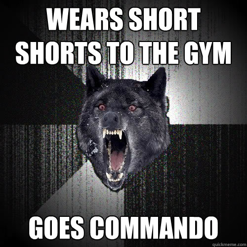 WEARS SHORT SHORTS TO THE GYM GOES COMMANDO  insanitywolf