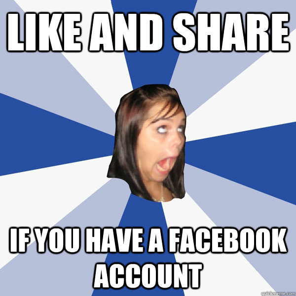 like and share IF YOU HAVE A FACEBOOK ACCOUNT  Annoying Facebook Girl