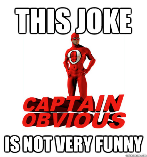 this joke is not very funny - this joke is not very funny  Captain Obvious