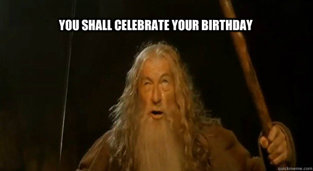 YOU SHALL CELEBRATE YOUR BIRTHDAY  LOTR