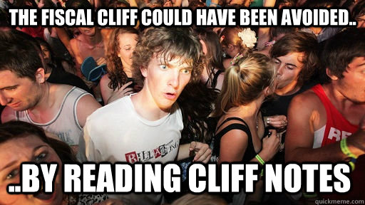 The Fiscal Cliff could have been avoided.. ..by reading Cliff Notes   Sudden Clarity Clarence