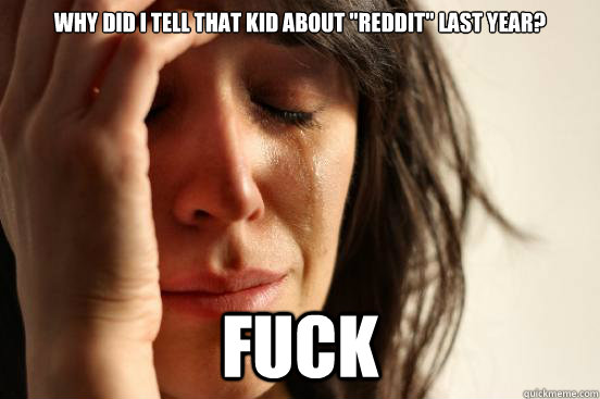 Why did I tell that kid about 