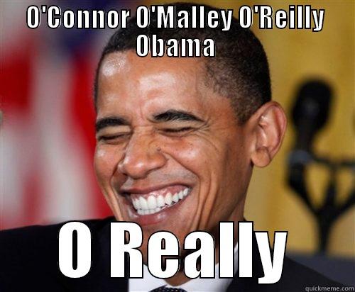 O'CONNOR O'MALLEY O'REILLY OBAMA O REALLY Scumbag Obama