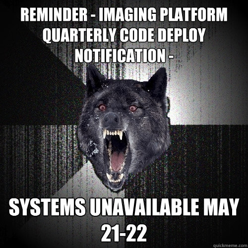 Reminder - Imaging Platform Quarterly Code Deploy Notification -  systems unavailable May 21-22  Insanity Wolf