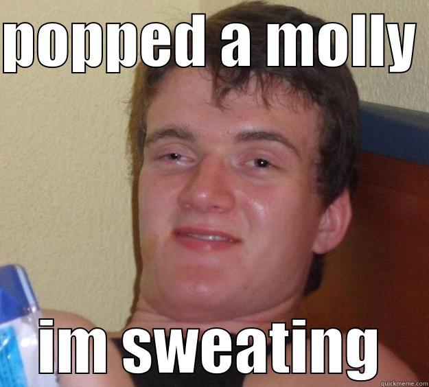 POPPED A MOLLY  IM SWEATING 10 Guy