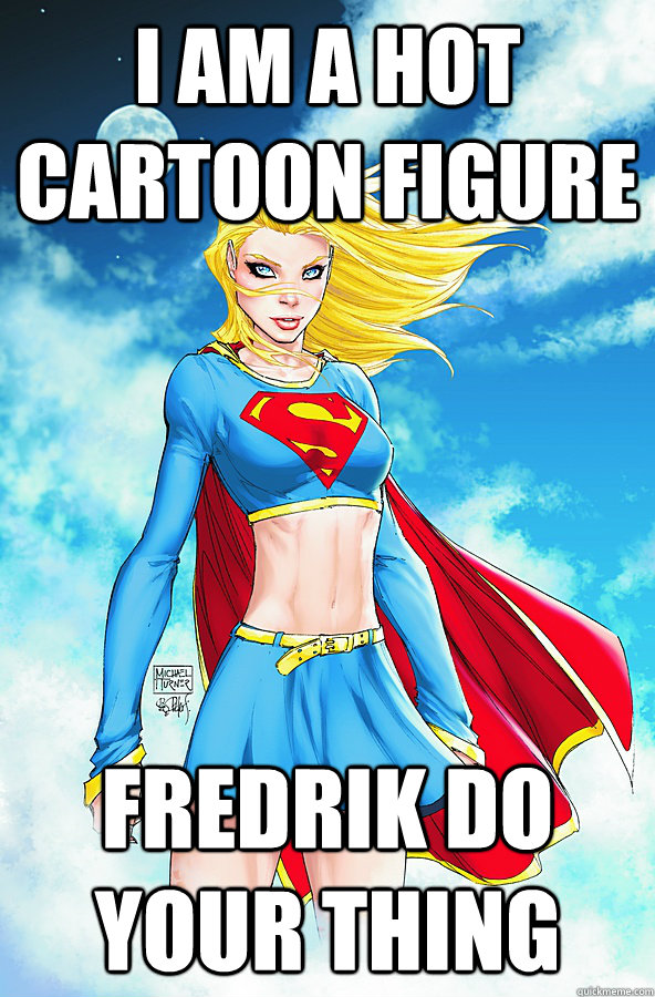 i am a hot cartoon figure fredrik do your thing  Forever Alone Superman